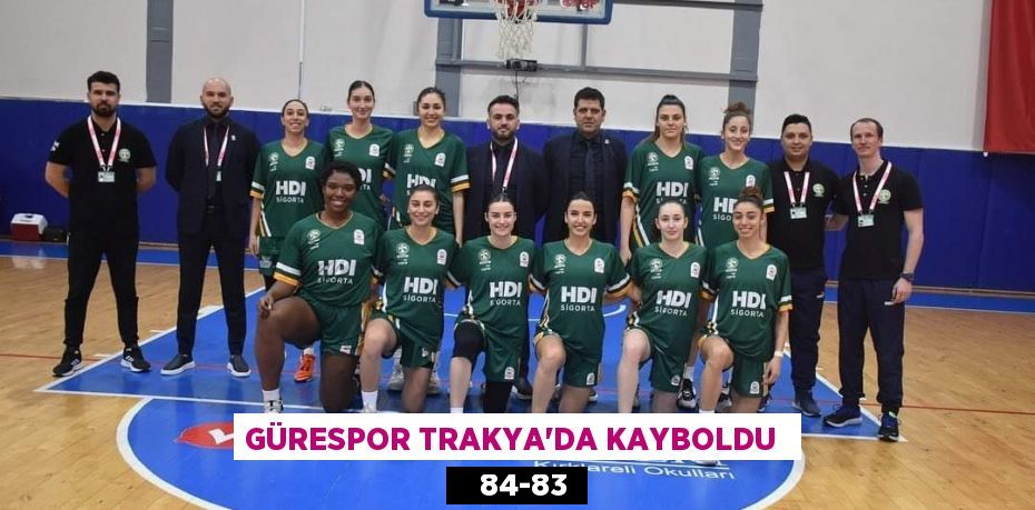 GÜRESPOR TRAKYA’DA KAYBOLDU     84-83