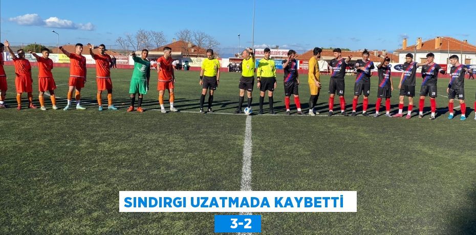 SINDIRGI UZATMADA KAYBETTİ     3-2