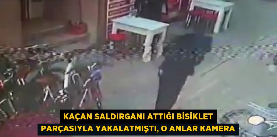 KAÇAN SALDIRGANI ATTIĞI BİSİKLET PARÇASIYLA YAKALATMIŞTI, O ANLAR KAMERA