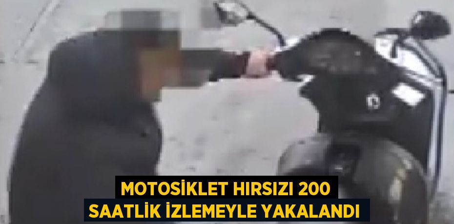 MOTOSİKLET HIRSIZI 200 SAATLİK İZLEMEYLE YAKALANDI