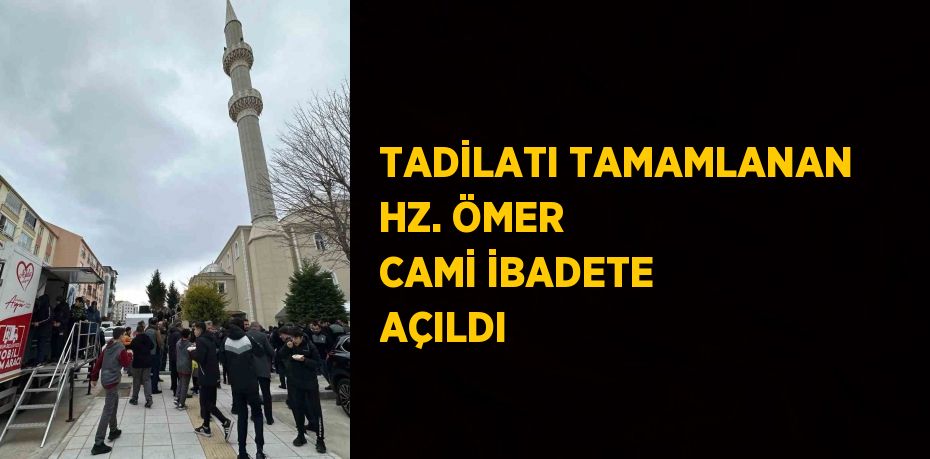 TADİLATI TAMAMLANAN HZ. ÖMER CAMİ İBADETE AÇILDI