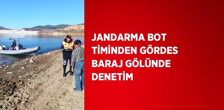 JANDARMA BOT TİMİNDEN GÖRDES BARAJ GÖLÜNDE DENETİM