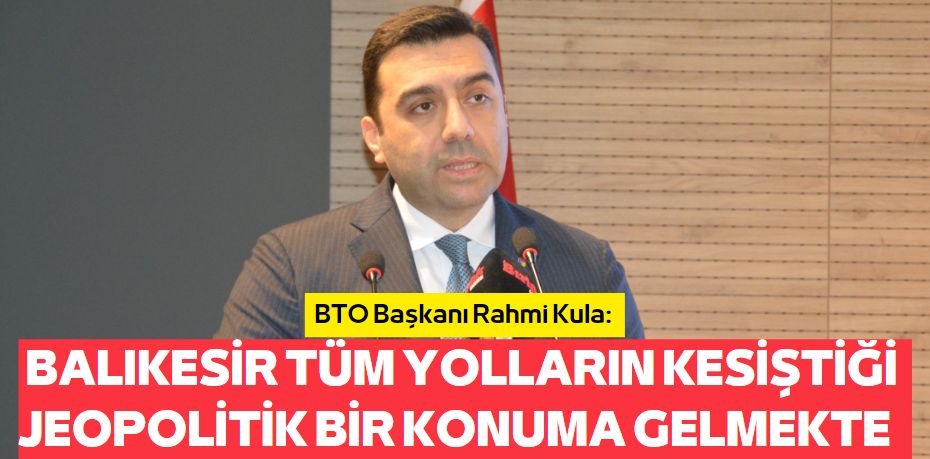 BALIKESİR TÜM YOLLARIN KESİŞTİĞİ  JEOPOLİTİK BİR KONUMA GELMEKTE