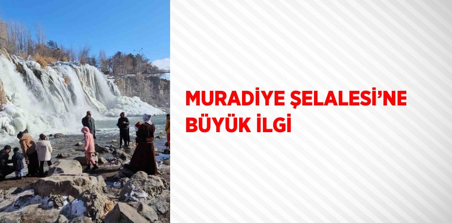 MURADİYE ŞELALESİ’NE BÜYÜK İLGİ