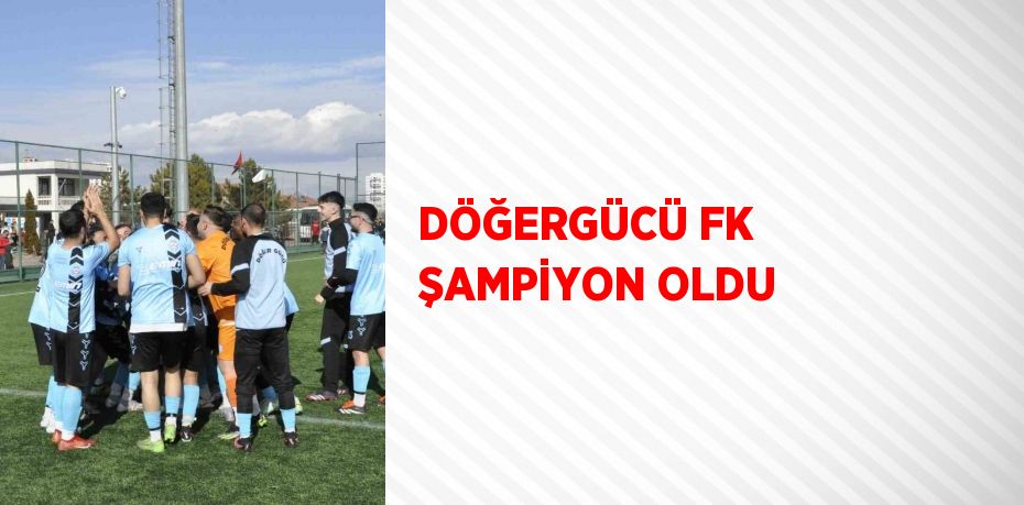 DÖĞERGÜCÜ FK ŞAMPİYON OLDU