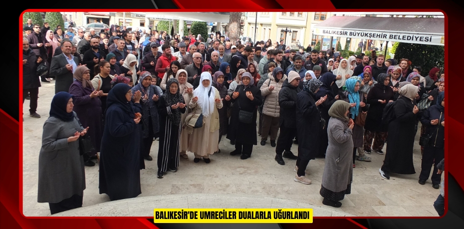 Balıkesir'de umreciler dualarla uğurlandı