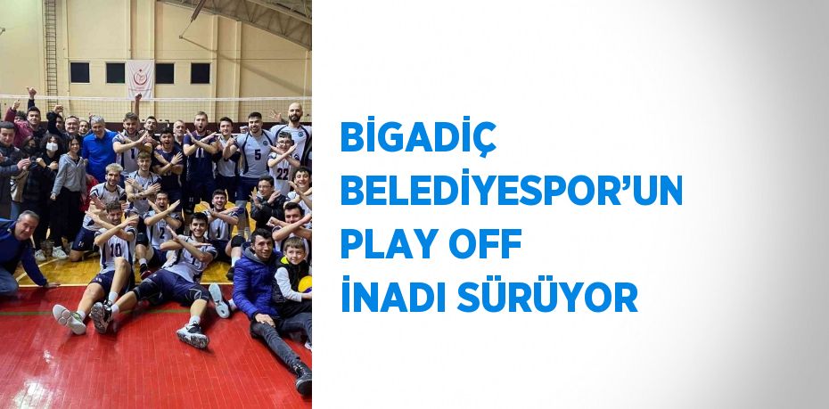 BİGADİÇ BELEDİYESPOR’UN PLAY OFF İNADI SÜRÜYOR