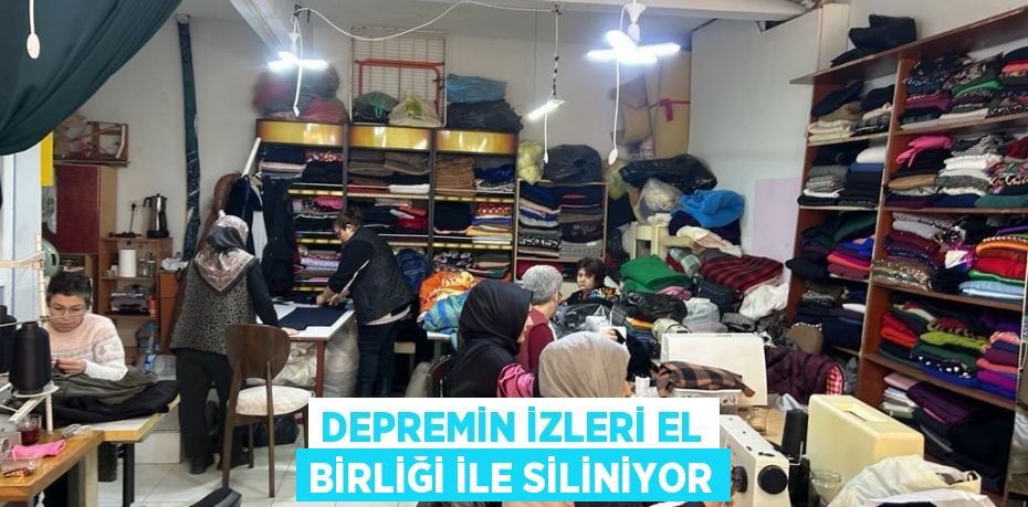 DEPREMİN İZLERİ EL BİRLİĞİ İLE SİLİNİYOR