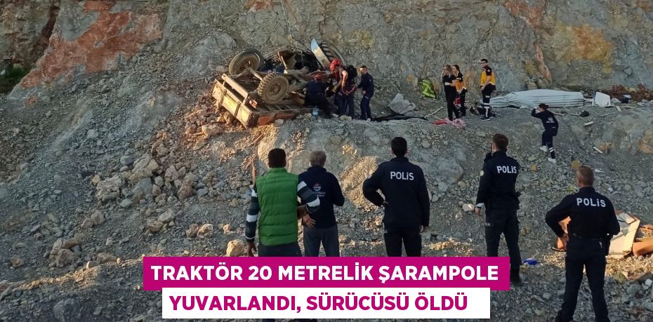 Traktör 20 metrelik şarampole yuvarlandı, sürücüsü öldü  