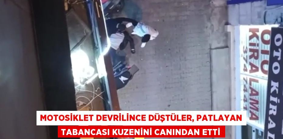 MOTOSİKLET DEVRİLİNCE DÜŞTÜLER, PATLAYAN TABANCASI KUZENİNİ CANINDAN ETTİ