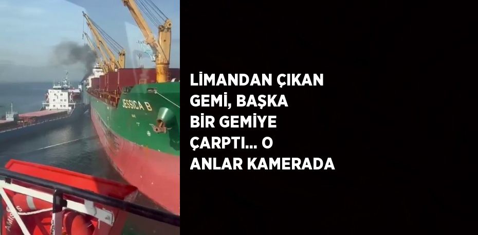 LİMANDAN ÇIKAN GEMİ, BAŞKA BİR GEMİYE ÇARPTI... O ANLAR KAMERADA