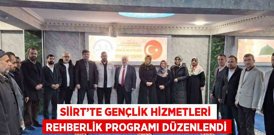 SİİRT’TE GENÇLİK HİZMETLERİ REHBERLİK PROGRAMI DÜZENLENDİ