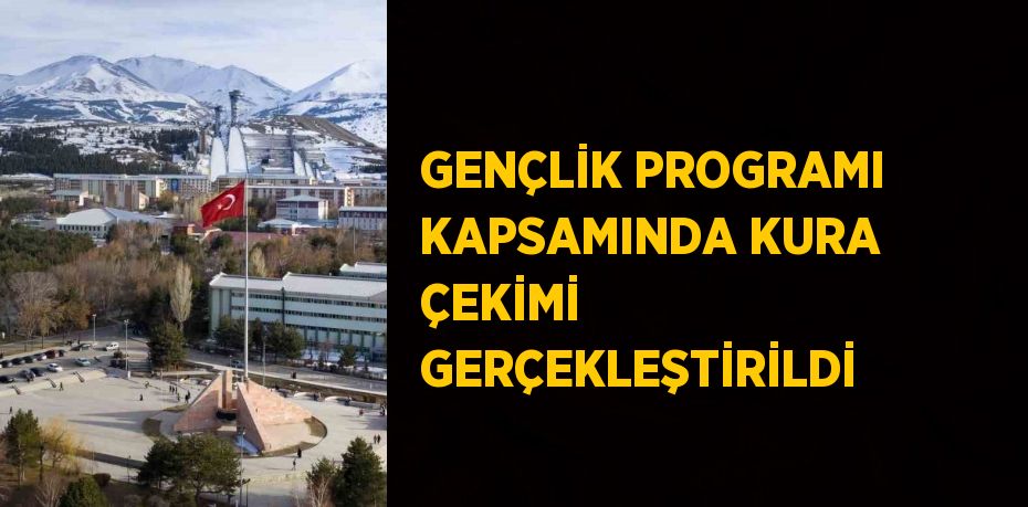 GENÇLİK PROGRAMI KAPSAMINDA KURA ÇEKİMİ GERÇEKLEŞTİRİLDİ