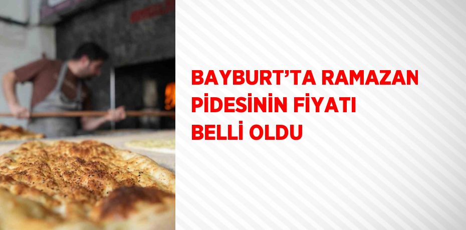 BAYBURT’TA RAMAZAN PİDESİNİN FİYATI BELLİ OLDU