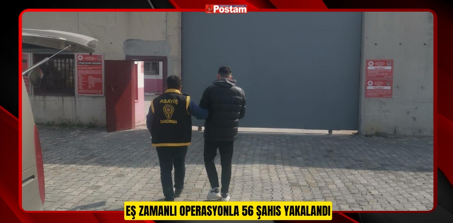 Eş Zamanlı Operasyonla 56 Şahıs Yakalandı