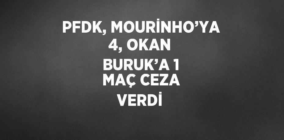 PFDK, MOURİNHO’YA 4, OKAN BURUK’A 1 MAÇ CEZA VERDİ