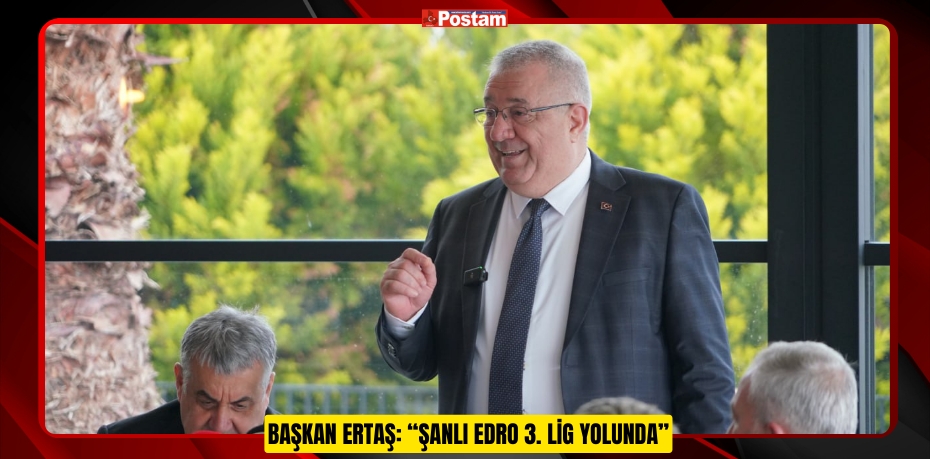 BAŞKAN ERTAŞ: “ŞANLI EDRO 3. LİG YOLUNDA”