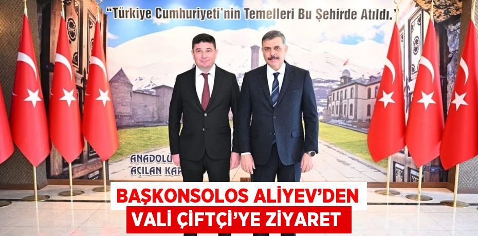 BAŞKONSOLOS ALİYEV’DEN VALİ ÇİFTÇİ’YE ZİYARET