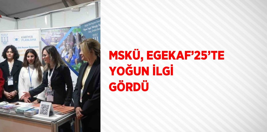 MSKÜ, EGEKAF’25’TE YOĞUN İLGİ GÖRDÜ