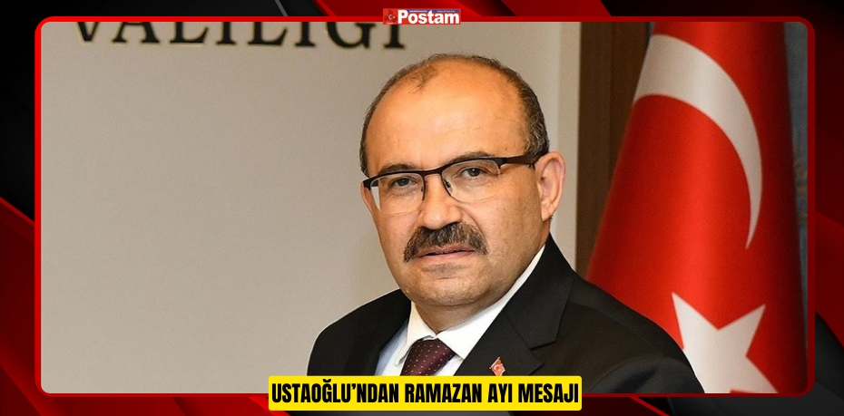 USTAOĞLU’NDAN RAMAZAN AYI MESAJI