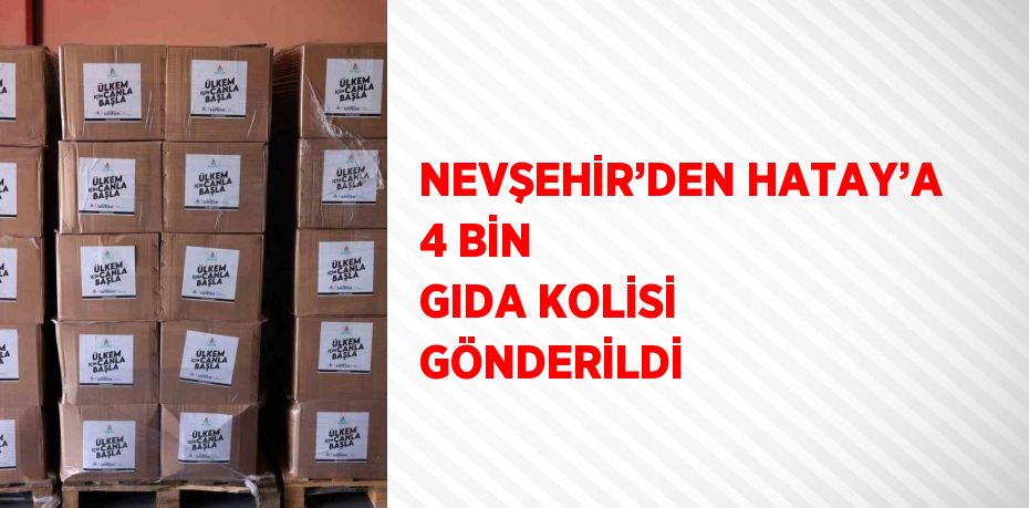 NEVŞEHİR’DEN HATAY’A 4 BİN GIDA KOLİSİ GÖNDERİLDİ