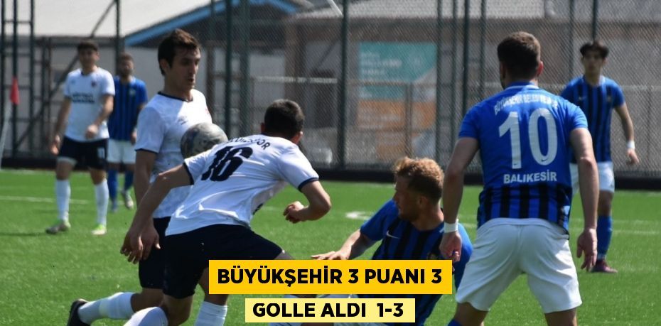 BÜYÜKŞEHİR 3 PUANI 3 GOLLE ALDI  1-3