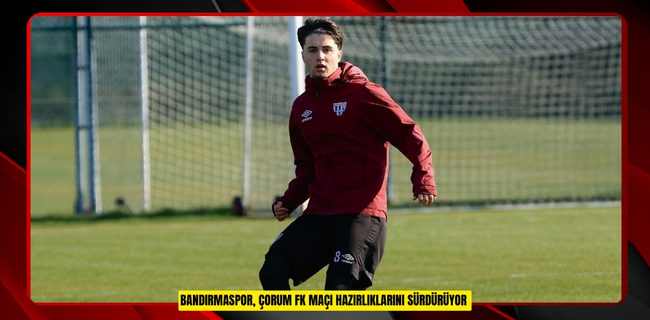 Bandırmaspor, Çorum FK maçı hazırlıklarını sürdürüyor