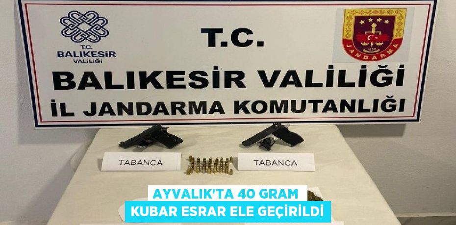 Ayvalık'ta 40 gram kubar esrar ele geçirildi