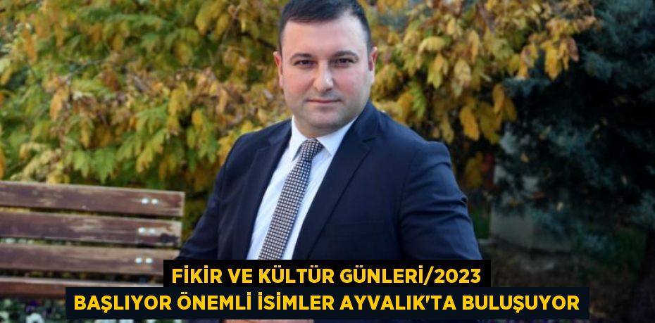 FİKİR VE KÜLTÜR GÜNLERİ/2023 BAŞLIYOR ÖNEMLİ İSİMLER AYVALIK'TA BULUŞUYOR