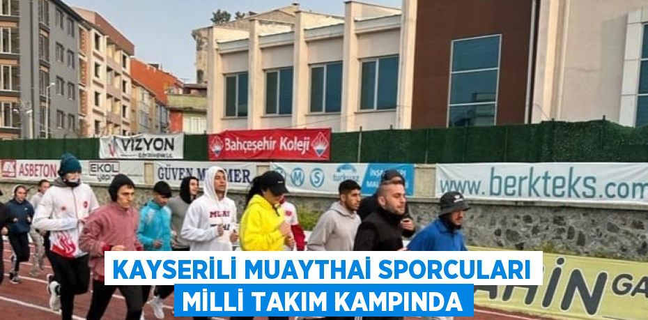 KAYSERİLİ MUAYTHAİ SPORCULARI MİLLİ TAKIM KAMPINDA