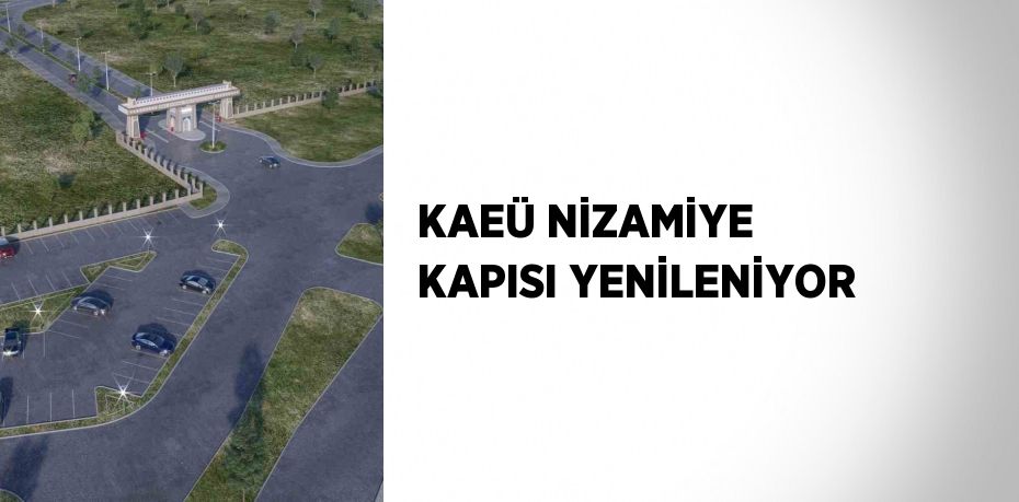 KAEÜ NİZAMİYE KAPISI YENİLENİYOR