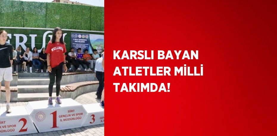 KARSLI BAYAN ATLETLER MİLLİ TAKIMDA!