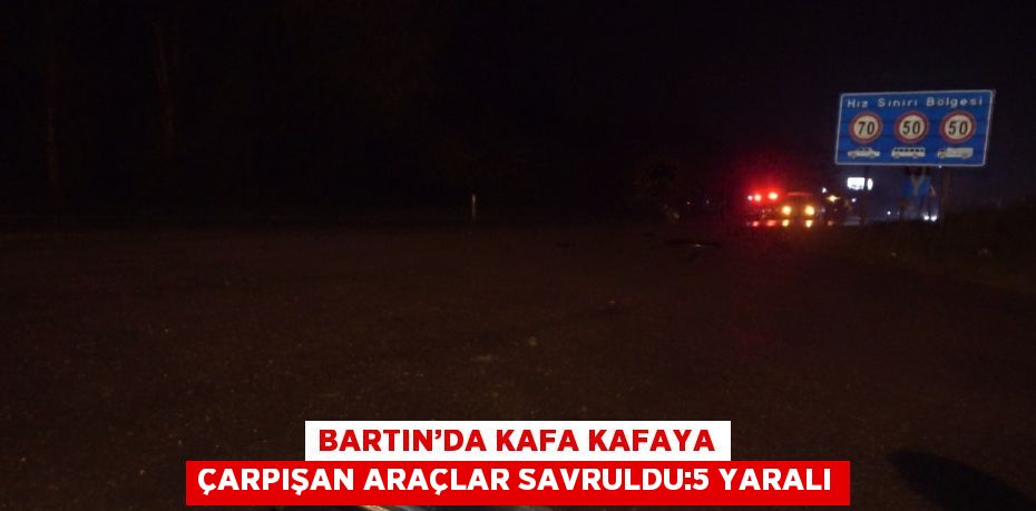BARTIN’DA KAFA KAFAYA ÇARPIŞAN ARAÇLAR SAVRULDU:5 YARALI