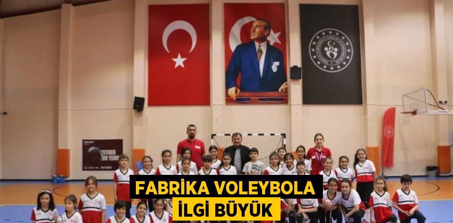 FABRİKA VOLEYBOLA İLGİ BÜYÜK