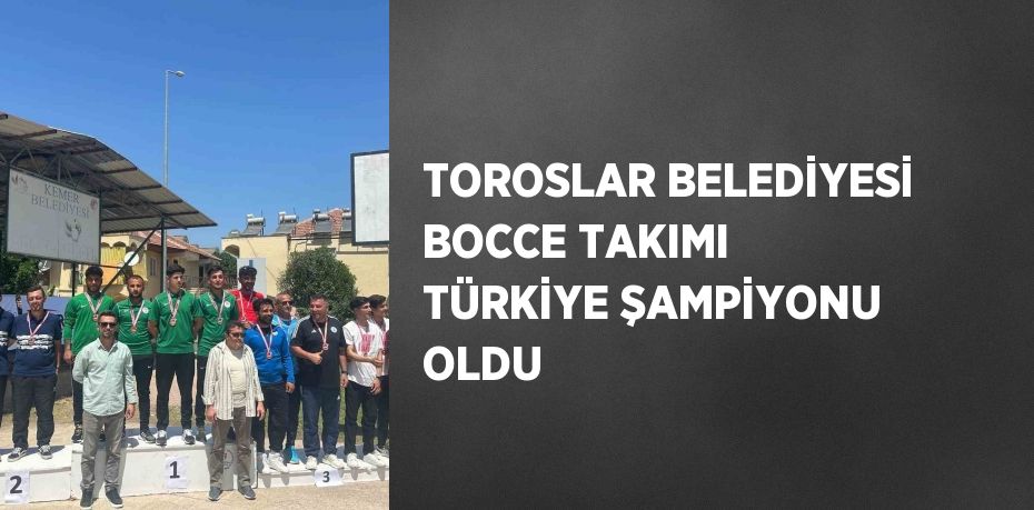 TOROSLAR BELEDİYESİ BOCCE TAKIMI TÜRKİYE ŞAMPİYONU OLDU