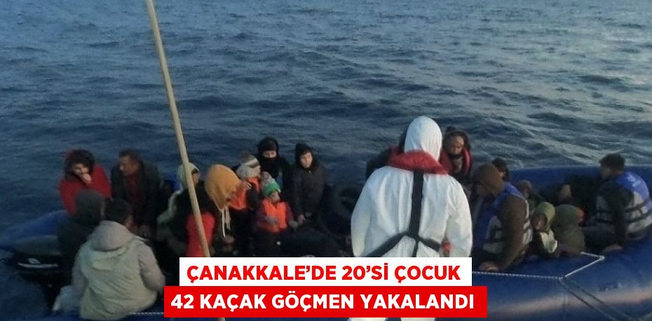 ÇANAKKALE’DE 20’Sİ ÇOCUK 42 KAÇAK GÖÇMEN YAKALANDI