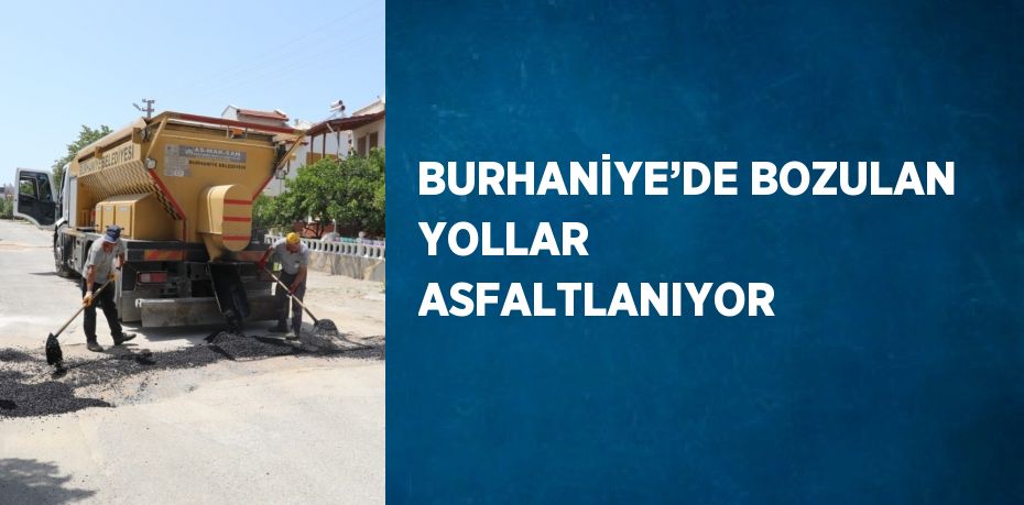 BURHANİYE’DE BOZULAN YOLLAR ASFALTLANIYOR