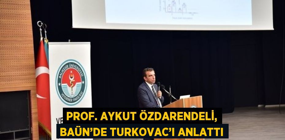 PROF. AYKUT ÖZDARENDELİ, BAÜN’DE TURKOVAC’I ANLATTI