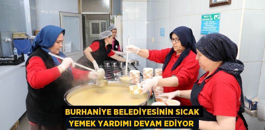 BURHANİYE BELEDİYESİNİN SICAK YEMEK YARDIMI DEVAM EDİYOR