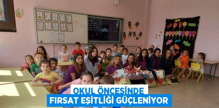 OKUL ÖNCESİNDE FIRSAT EŞİTLİĞİ GÜÇLENİYOR