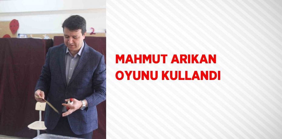 MAHMUT ARIKAN OYUNU KULLANDI