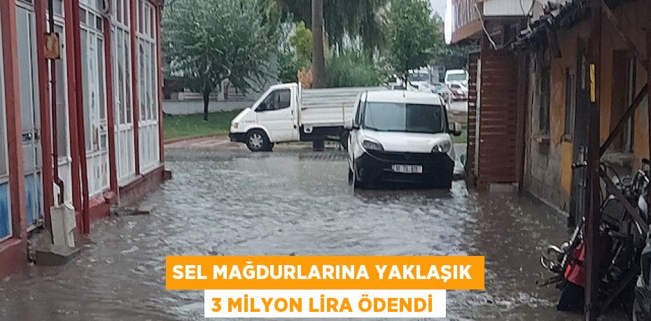 Sel mağdurlarına yaklaşık 3 milyon lira ödendi