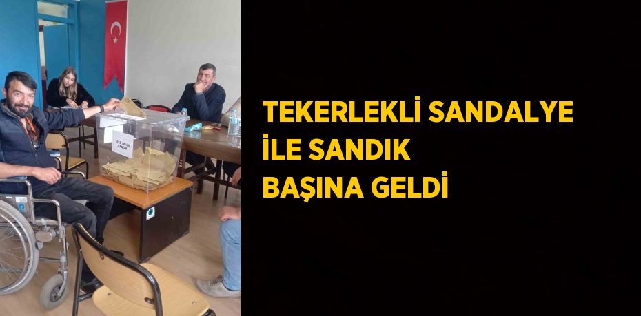 TEKERLEKLİ SANDALYE İLE SANDIK BAŞINA GELDİ