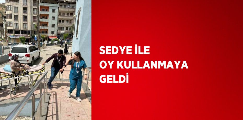 SEDYE İLE OY KULLANMAYA GELDİ