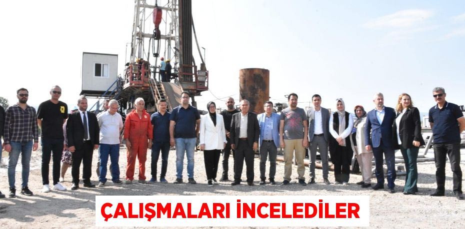 ÇALIŞMALARI İNCELEDİLER