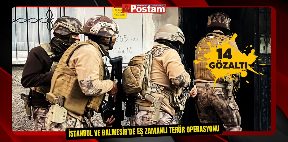 İstanbul ve Balıkesir'de eş zamanlı terör operasyonu: 14 gözaltı 