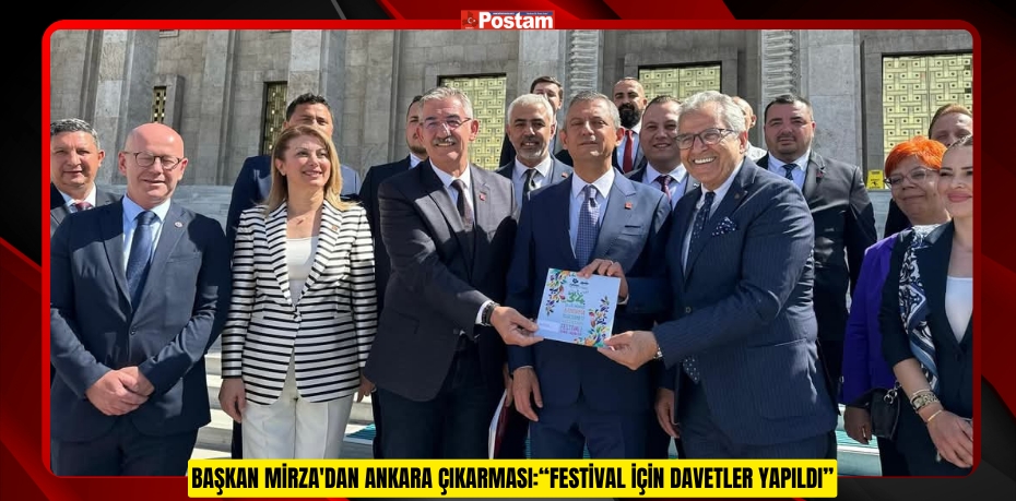 BAŞKAN MİRZA'DAN ANKARA ÇIKARMASI:“FESTİVAL İÇİN DAVETLER YAPILDI”