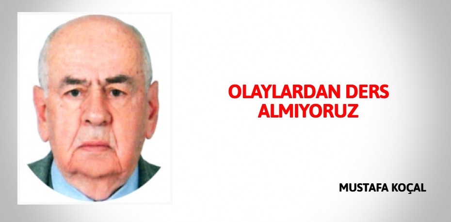 OLAYLARDAN DERS ALMIYORUZ