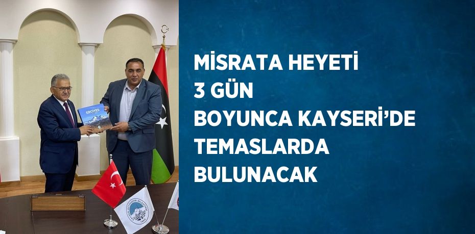 MİSRATA HEYETİ 3 GÜN BOYUNCA KAYSERİ’DE TEMASLARDA BULUNACAK