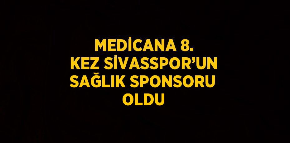 MEDİCANA 8. KEZ SİVASSPOR’UN SAĞLIK SPONSORU OLDU